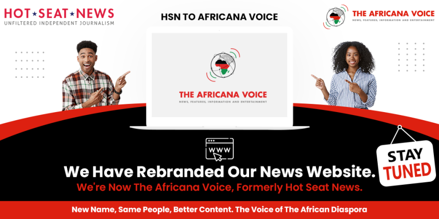 ANNOUNCEMENT: WE HAVE REBRANDED FROM HOTSEATNEWS TO THE AFRICANA VOICE